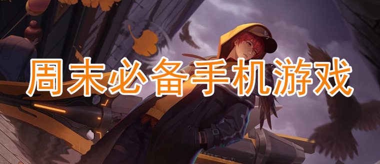 適合周末玩的手機游戲推薦-周末必備手機游戲下載